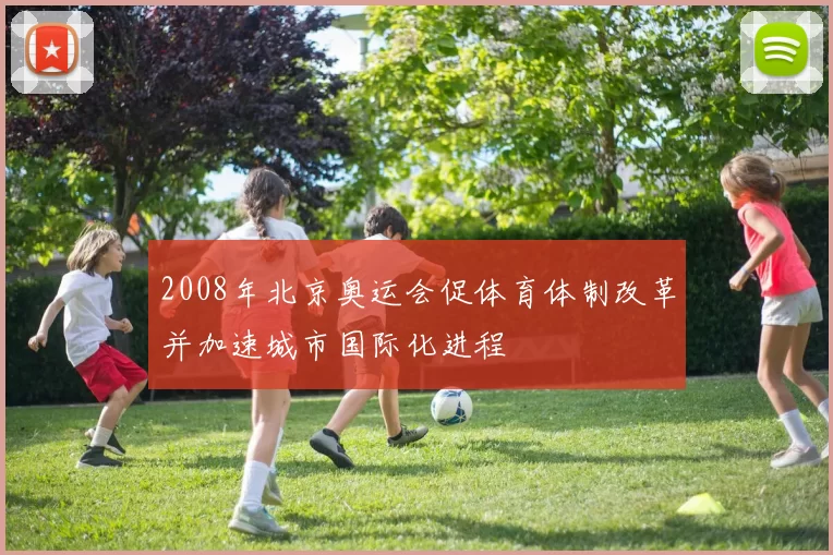 2008年北京奥运会促体育体制改革并加速城市国际化进程
