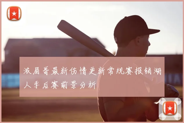 浓眉哥最新伤情更新常规赛报销湖人季后赛前景分析